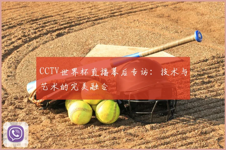 CCTV世界杯直播幕后专访：技术与艺术的完美融合