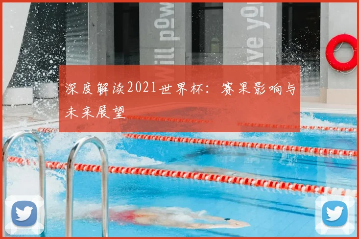 深度解读2021世界杯：赛果影响与未来展望
