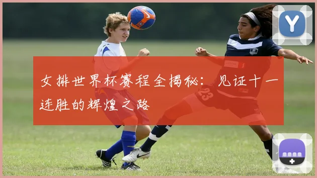 女排世界杯赛程全揭秘：见证十一连胜的辉煌之路